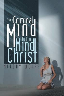 Melody Wolfe - From a Criminal Mind to the Mind of Christ, Häftad