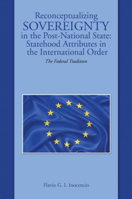 Flavio G. I. Inocencio - Reconceptualizing Sovereignty in the Post-National State: Statehood Attributes in the International Order, E-bok