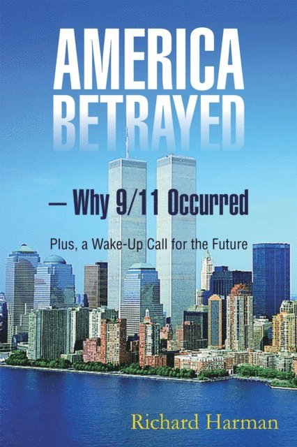 Richard Harman - America Betrayed - Why 9/11 Occurred, E-bok