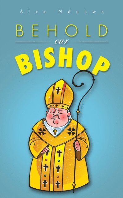 Alex Ndukwe - Behold Our Bishop, E-bok. Tillgänglighet: Lägg i varukorg