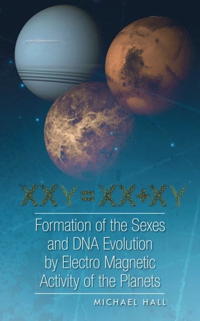 Michael Hall - Formation of the Sexes and Dna Evolution by Electro Magnetic Activity of the Planets, E-bok