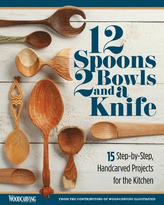 12 Spoons, 2 Bowls, and a Knife av Woodcarving Illustrated, Editors of Woodcarving Illustrated