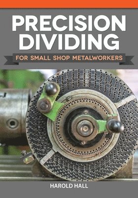 Harold Hall - Precision Dividing for Small Shop Metalworkers, Häftad