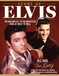 The Story of Elvis: The Rise and Fall of the Undisputed King of Rock 'n' Roll