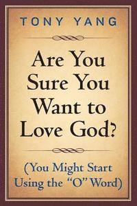 Tony Yang - Are You Sure You Want to Love God? (You Might Start Using the "O" Word), Häftad. Tillgänglighet: Lägg i varukorg