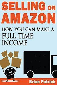 Brian Patrick - Selling on Amazon: How You Can Make A Full-Time Income Selling On Amazon, Häftad. Tillgänglighet: Lägg i varukorg