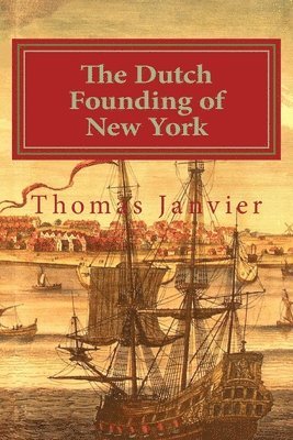 Thomas A. Janvier - The Dutch Founding of New York, Häftad. Tillgänglighet: Lägg i varukorg