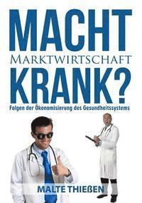 Malte Thieen - Macht Marktwirtschaft krank? Folgen der Ökonomisierung des deutschen Gesundheitssystems, Häftad. Tillgänglighet: Lägg i varukorg