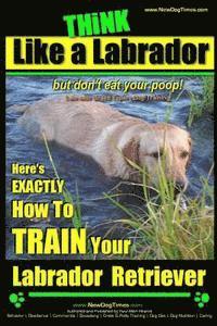 Paul Allen Pearce - Think Like a Labrador, But Don't Eat Your Poop! Labrador Breed Expert Dog Training: Here's Exactly How to Train Your Labrador, Häftad. Tillgänglighet: Lägg i varukorg