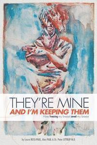 Alex Paul, Peter Littrup M. D. - They're Mine and I'm Keeping Them: or, How Freezing My Breast Saved My Breast, Häftad. Tillgänglighet: Lägg i varukorg
