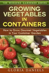 Gloria Daniels - Growing Vegetables in Containers: How to Grow Gourmet Vegetables in Your Container Garden, Häftad. Tillgänglighet: Lägg i varukorg