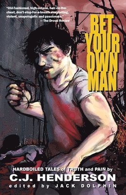 C. J. Henderson - Bet Your Own Man: Hardboiled Tales of Truth and Pain, Häftad
