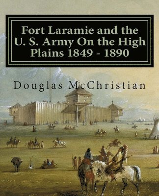 Douglas C. McChristian - Fort Laramie and the U. S. Army On the High Plains 1849 ? 1890, Häftad. Tillgänglighet: Lägg i varukorg