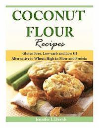 Coconut Flour Recipes: Gluten Free, Low-carb and Low GI Alternative to Wheat: High in Fiber and Protein av Jennifer L Davids