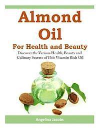 Angelina Jacobs - Almond Oil for Health and Beauty: Discover the Various Health, Beauty and Culinary Secrets of This Vitamin Rich Oil, Häftad