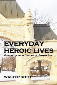 Everyday Heroic Lives: Portraits from Chicago's Jewish Past