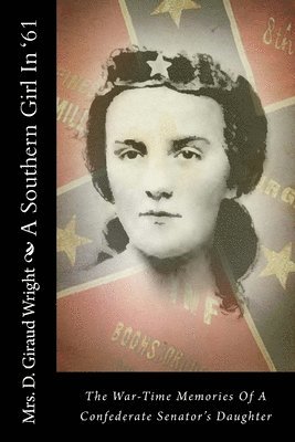 D. Giraud Wright - A Southern Girl In '61: The War-Time Memories Of A Confederate Senator's Daughter, Häftad. Tillgänglighet: Lägg i varukorg