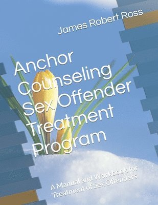 James Robert Ross - Anchor Counseling Sex Offender Treatment Program: A Manual and Workbook for Treatment of Sex Offenders, Häftad. Tillgänglighet: Lägg i varukorg