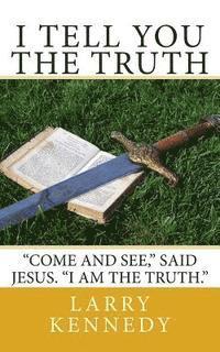 I Tell You The Truth: 'Come and see,' said Jesus. 'I Am The Truth.'