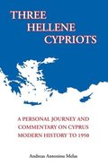 Three Hellene Cypriots: A Personal Journey and Commentary on Cyprus Modern History to 1950
