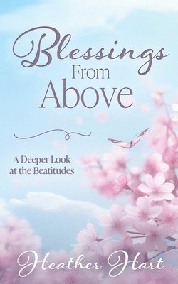 Heather Hart - Blessings from Above: A Deeper Look at the Beatitudes, Häftad