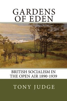 Tony Judge - Gardens of Eden: British Socialism in the Open Air 1890-1939, Häftad