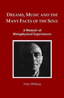 Peter Wilberg - Dreams, Music and the many Faces of the Soul: A Memoir of Metaphysical Experiences, Häftad. Tillgänglighet: Lägg i varukorg