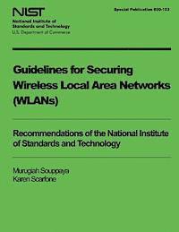 Karen Scarfone, U. S. Department of Commerce - Guidelines for Securing Wireless Local Area Networks (WLANS), Häftad