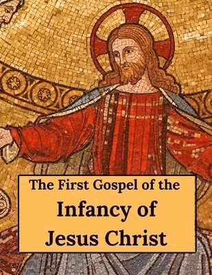 Henry Sike - First Gospel of the Infancy of Jesus Christ, Häftad. Tillgänglighet: Lägg i varukorg