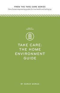 Sarah Moran - Take Care: The Home Environment Guide: One of seven empowering guides for true health and lasting joy, Häftad. Tillgänglighet: Lägg i varukorg