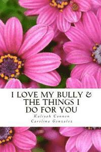 Carolina Gonzalez, Kaliyah Cannon - I Love My Bully & The Things I Do For You, Häftad