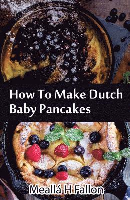 Meallá H. Fallon - How To Make Dutch Baby Pancakes, Häftad. Tillgänglighet: Lägg i varukorg