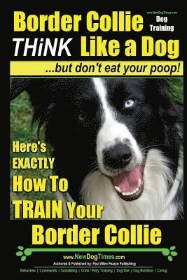 Paul Allen Pearce - Border Collie Dog Training - Think Like a Dog, But Don't Eat Your Poop!: Here's EXACTLY How To Train Your Border Collie, Häftad. Tillgänglighet: Lägg i varukorg