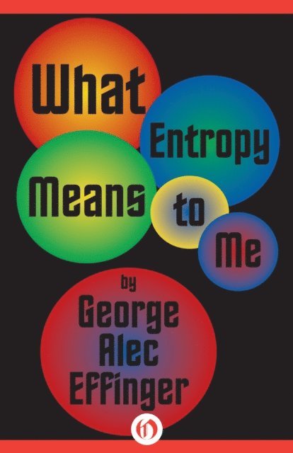 George Alec Effinger - What Entropy Means to Me, E-bok