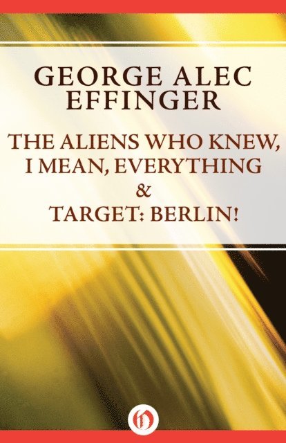 George Alec Effinger - Aliens Who Knew, I Mean, Everything and Target: Berlin!, E-bok