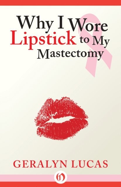 Geralyn Lucas - Why I Wore Lipstick to My Mastectomy, E-bok