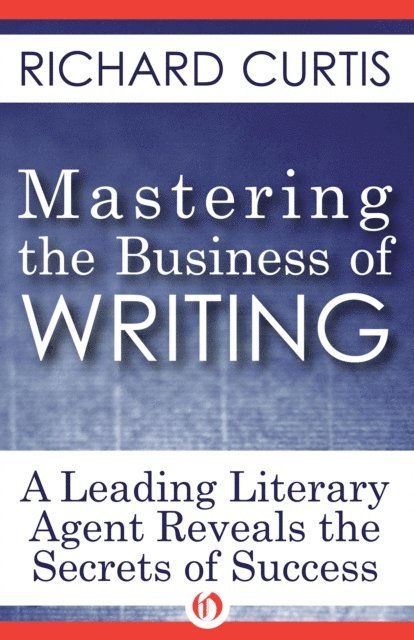 Richard Curtis - Mastering the Business of Writing, E-bok