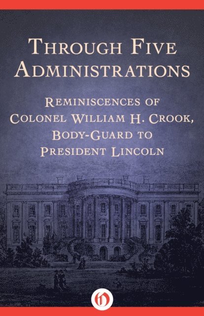 William H. Crook - Through Five Administrations, E-bok