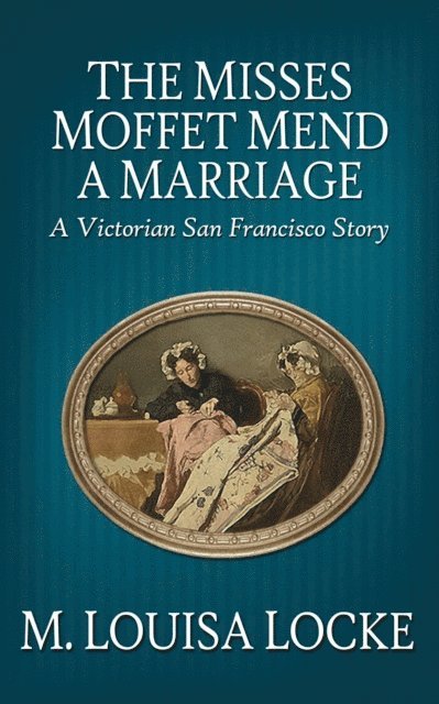 Misses Moffet Mend a Marriage: A Victorian San Francisco Story