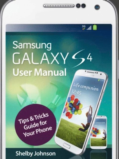 Shelby Johnson - Samsung Galaxy S4 User Manual: Tips & Tricks Guide for Your Phone!, E-bok