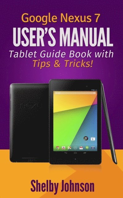 Shelby Johnson - Google Nexus 7 User's Manual: Tablet Guide Book with Tips & Tricks!, E-bok