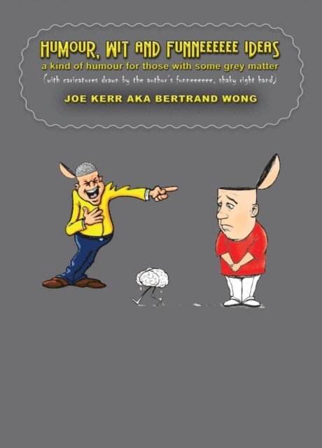 Bertrand Wong, JOE KERR - Humour, Wit and Funneeeeee Ideas - A Kind of Humour for Those with Some Grey Matter (with Caricatures Drawn by the Author's Funneeeeee, Shaky Right Hand), E-bok