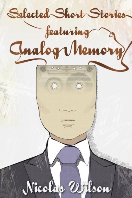 Nicolas Wilson - Selected Short Stories Featuring Analog Memory, E-bok