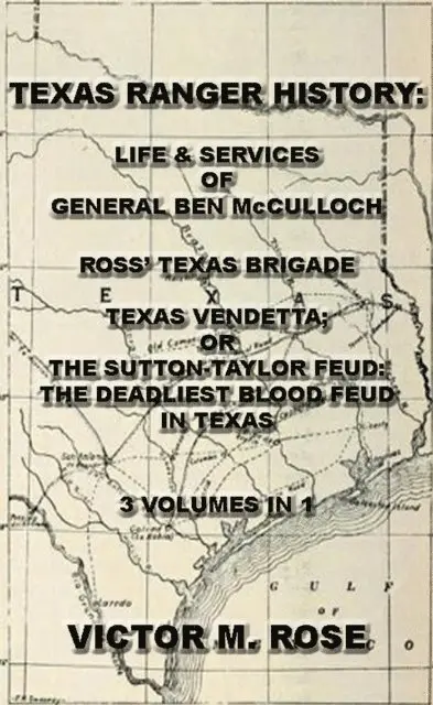 Victor M. Rose - Texas Rangers History: Life & Services Of General Ben McCulloch, Ross' Texas Brigade, Texas Vendetta; Or The Sutton-Taylor Feud: The Deadliest Blood Feud In Texas (3 Volumes In 1), E-bok. Tillgänglighet: Lägg i varukorg