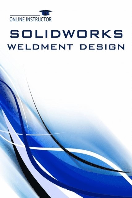 Online Instructor - SolidWorks Weldment Design, E-bok