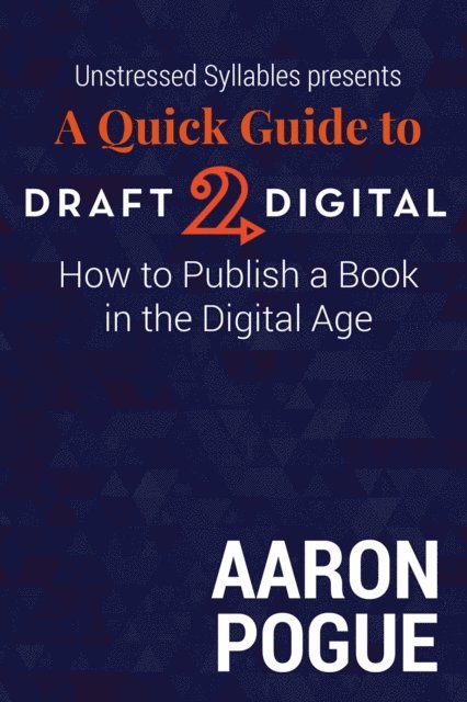 Aaron Pogue - Quick Guide to Draft2Digital: How to Publish a Book in the Digital Age, E-bok