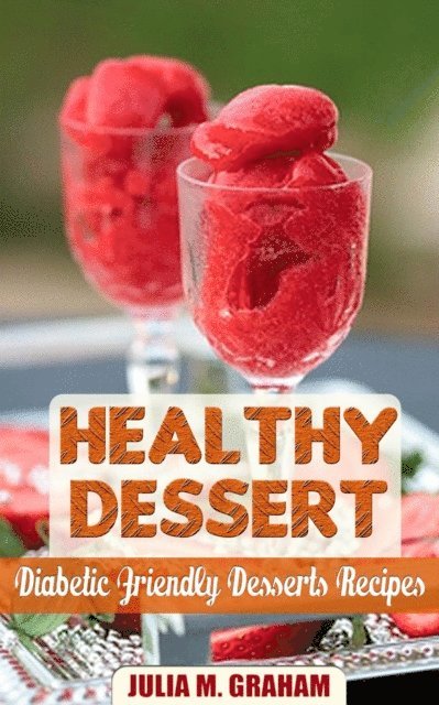 Julia M.Graham - Healthy Dessert - Diabetic Friendly Dessert Recipes, E-bok. Tillgänglighet: Lägg i varukorg