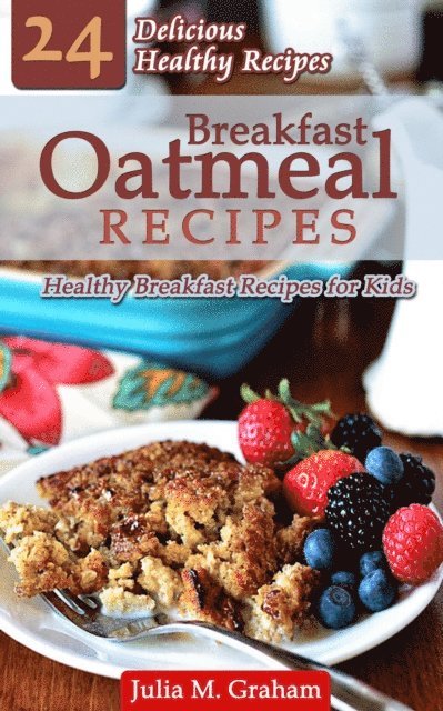 Julia M.Graham - Breakfast Oatmeal Recipes - 24 Delicious Healthy Breakfast Recipes for Kids, E-bok. Tillgänglighet: Lägg i varukorg