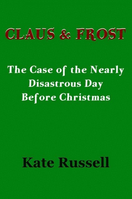 Kate Russell - Claus & Frost: The Case of the Nearly Disastrous Day before Christmas, E-bok