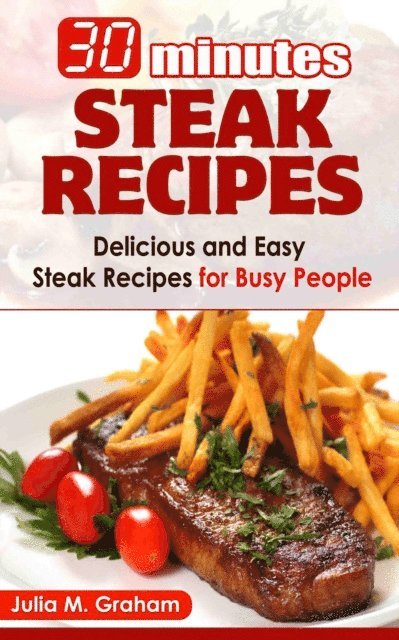 Julia M.Graham - 30 Minutes Steak Recipes - Delicious and Easy Steak Recipes for Busy People, E-bok. Tillgänglighet: Lägg i varukorg